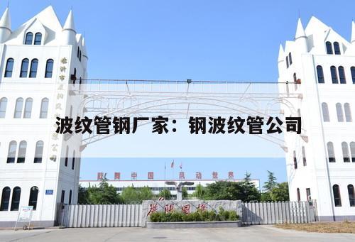 波紋管鋼廠家：鋼波紋管公司