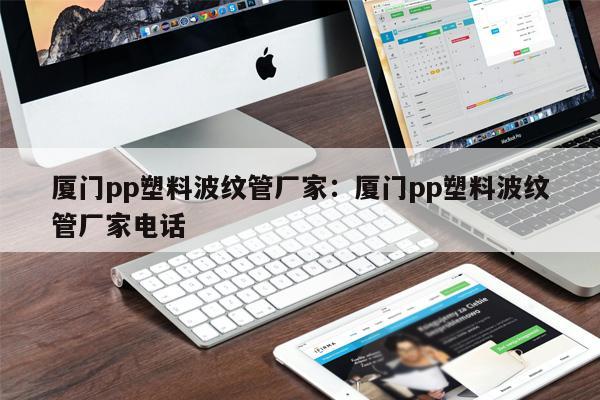 廈門pp塑料波紋管廠家：廈門pp塑料波紋管廠家電話