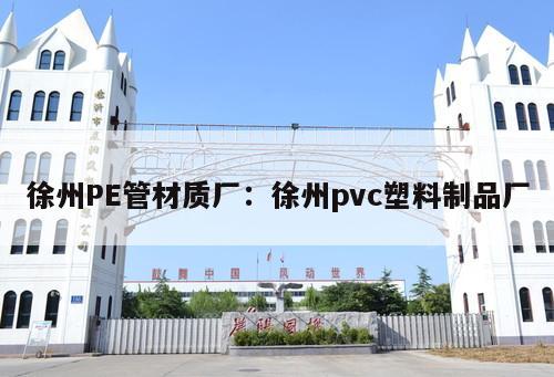 徐州PE管材質(zhì)廠：徐州pvc塑料制品廠
