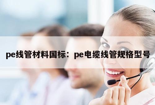 pe線管材料國標(biāo)：pe電纜線管規(guī)格型號(hào)