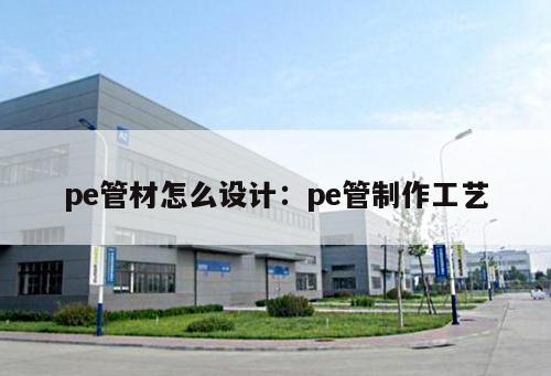 pe管材怎么設計：pe管制作工藝