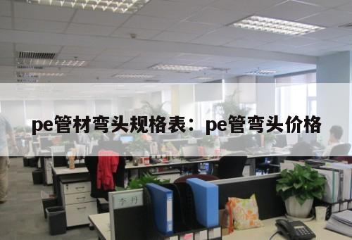 pe管材彎頭規(guī)格表：pe管彎頭價(jià)格