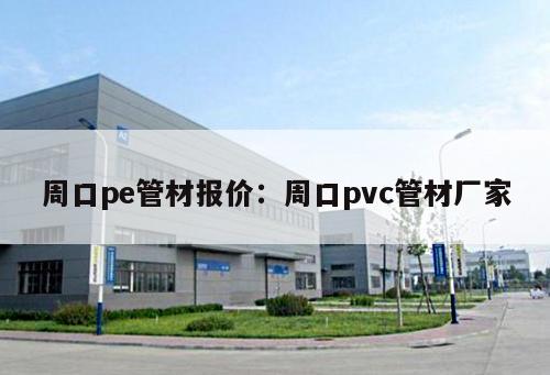 周口pe管材報(bào)價(jià)：周口pvc管材廠(chǎng)家