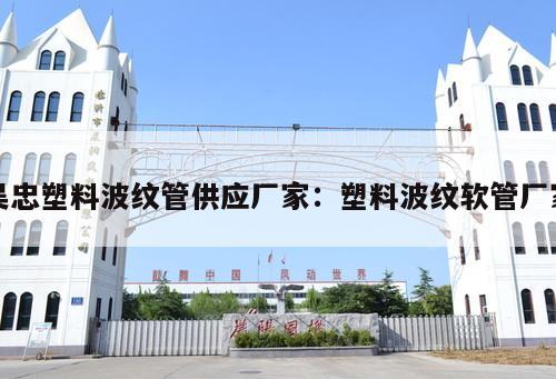 吳忠塑料波紋管供應(yīng)廠家：塑料波紋軟管廠家