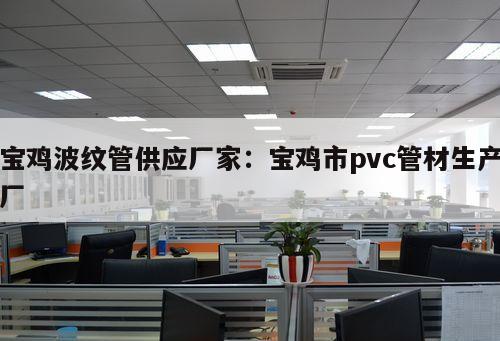 寶雞波紋管供應廠家：寶雞市pvc管材生產廠