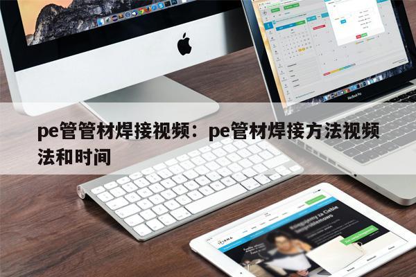 pe管管材焊接視頻：pe管材焊接方法視頻法和時間