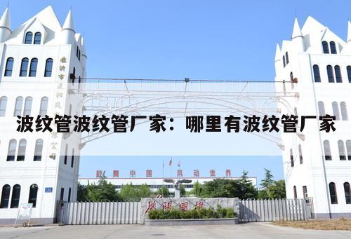 波紋管波紋管廠家：哪里有波紋管廠家