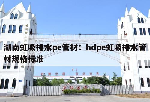 湖南虹吸排水pe管材：hdpe虹吸排水管材規(guī)格標準