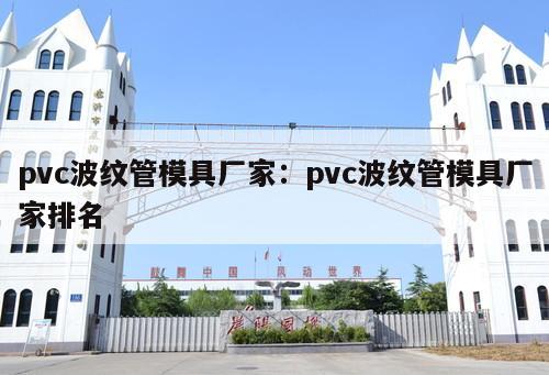 pvc波紋管模具廠家：pvc波紋管模具廠家排名