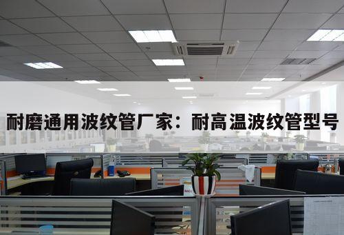 耐磨通用波紋管廠家：耐高溫波紋管型號