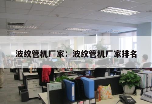 波紋管機(jī)廠家：波紋管機(jī)廠家排名