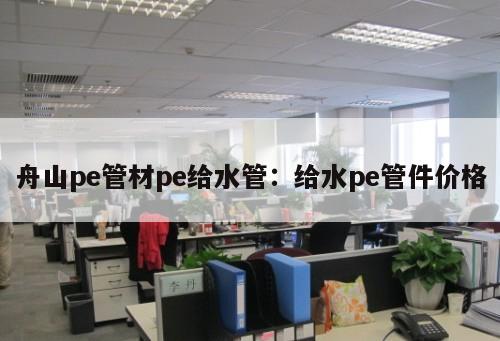 舟山pe管材pe給水管：給水pe管件價格