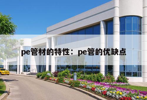 pe管材的特性：pe管的優(yōu)缺點(diǎn)