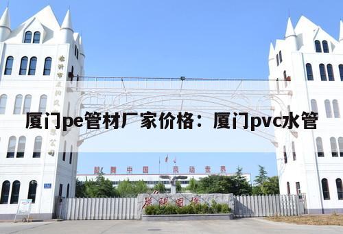 廈門pe管材廠家價(jià)格：廈門pvc水管