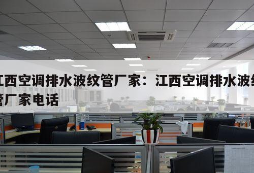 江西空調(diào)排水波紋管廠家：江西空調(diào)排水波紋管廠家電話