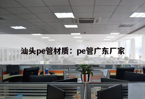 汕頭pe管材質(zhì)：pe管廣東廠家