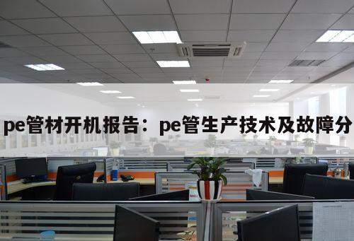 pe管材開機報告：pe管生產(chǎn)技術(shù)及故障分