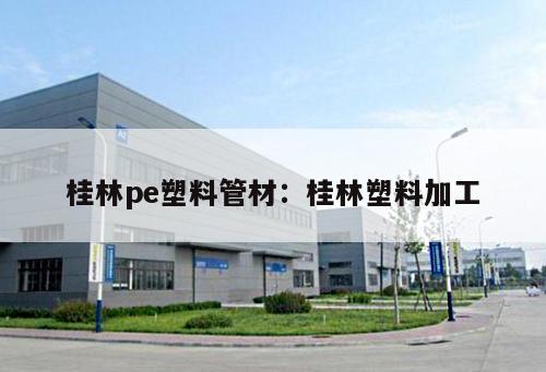 桂林pe塑料管材：桂林塑料加工