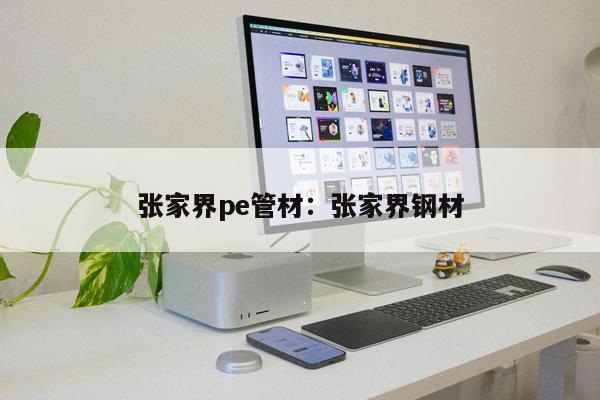 張家界pe管材：張家界鋼材