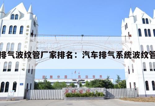排氣波紋管廠家排名：汽車排氣系統(tǒng)波紋管