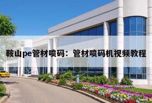鞍山pe管材噴碼：管材噴碼機(jī)視頻教程