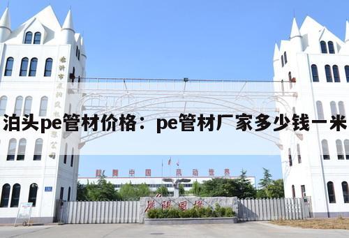 泊頭pe管材價(jià)格：pe管材廠家多少錢一米