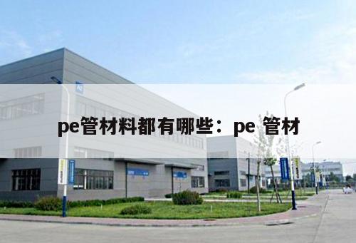 pe管材料都有哪些：pe 管材
