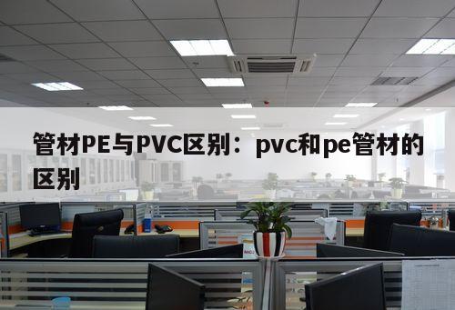 管材PE與PVC區(qū)別：pvc和pe管材的區(qū)別