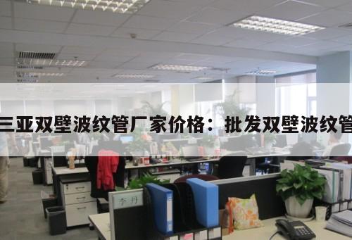 三亞雙壁波紋管廠家價(jià)格：批發(fā)雙壁波紋管
