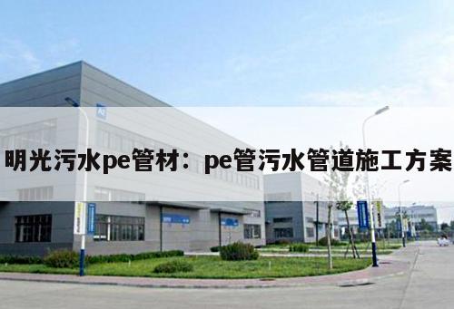 明光污水pe管材：pe管污水管道施工方案
